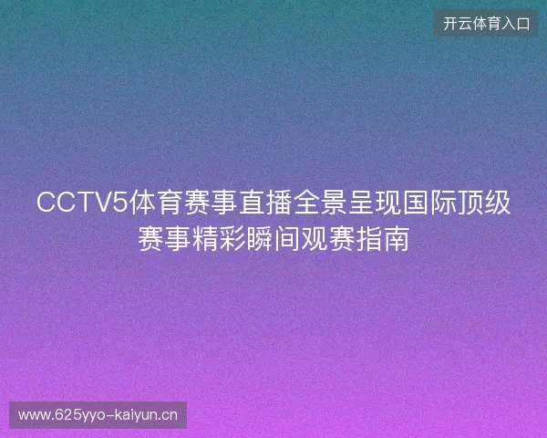 CCTV5体育赛事直播全景呈现国际顶级赛事精彩瞬间观赛指南