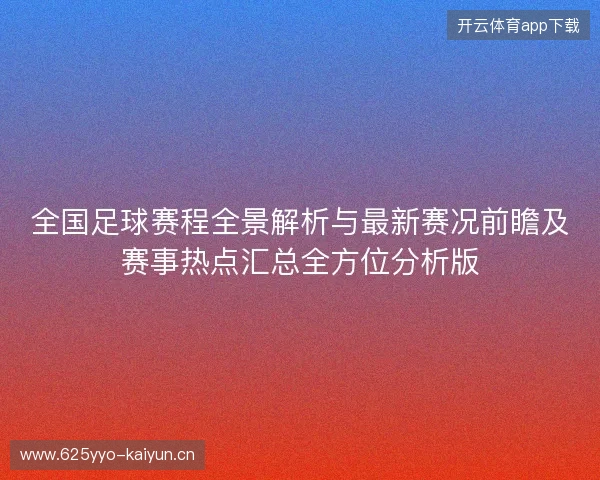 全国足球赛程全景解析与最新赛况前瞻及赛事热点汇总全方位分析版