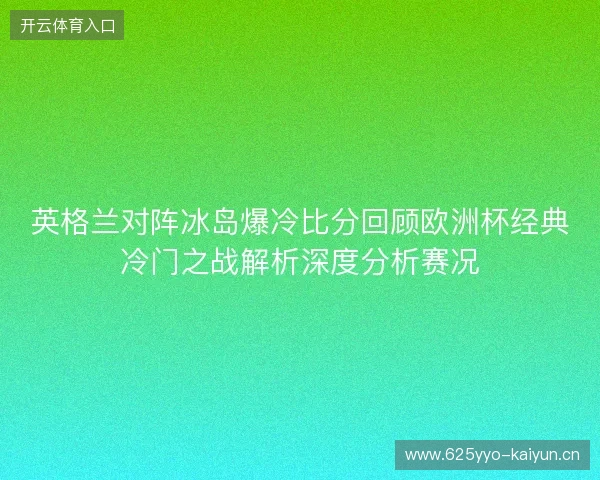 英格兰对阵冰岛爆冷比分回顾欧洲杯经典冷门之战解析深度分析赛况