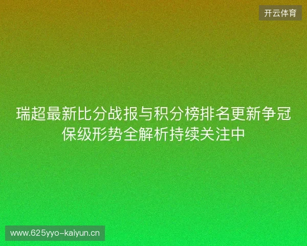 瑞超最新比分战报与积分榜排名更新争冠保级形势全解析持续关注中