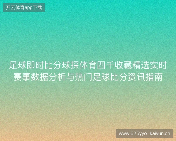 足球即时比分球探体育四千收藏精选实时赛事数据分析与热门足球比分资讯指南 足球即时比分球探体育四千收藏精选实时赛事数据分析与热门足球比分资讯指南