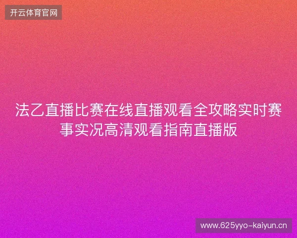 法乙直播比赛在线直播观看全攻略实时赛事实况高清观看指南直播版 法乙直播比赛在线直播观看全攻略实时赛事实况高清观看指南直播版