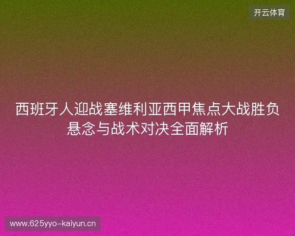 西班牙人迎战塞维利亚西甲焦点大战胜负悬念与战术对决全面解析 西班牙人迎战塞维利亚西甲焦点大战胜负悬念与战术对决全面解析