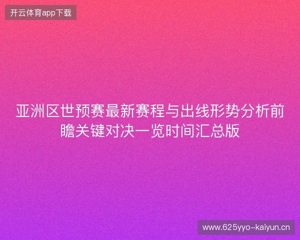 亚洲区世预赛最新赛程与出线形势分析前瞻关键对决一览时间汇总版